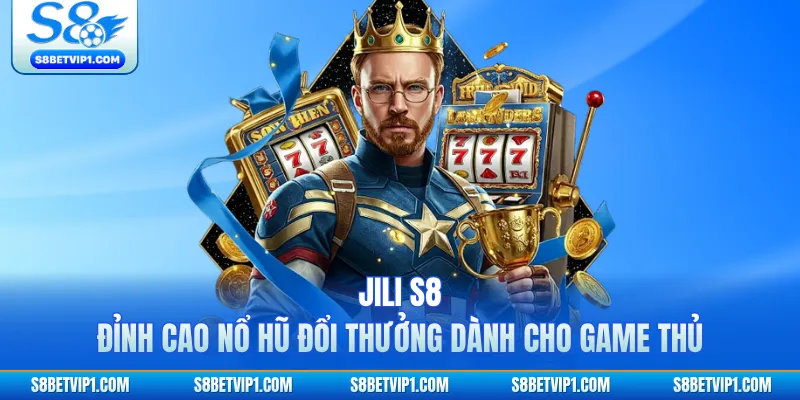 JILI S8 - Đỉnh Cao Nổ Hũ Đổi Thưởng Dành Cho Game Thủ 1 JILI S8 - Đỉnh Cao Nổ Hũ Đổi Thưởng Dành Cho Game Thủ