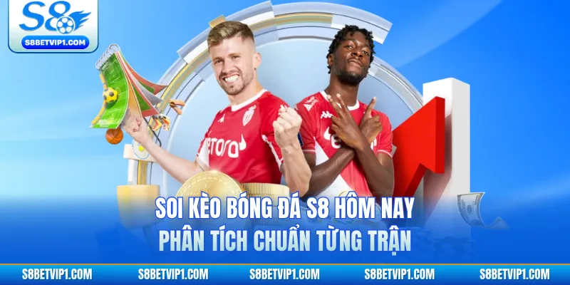 Soi Kèo Bóng Đá S8 Hôm Nay - Phân Tích Chuẩn Từng Trận 1 Soi Kèo Bóng Đá S8 Hôm Nay - Phân Tích Chuẩn Từng Trận